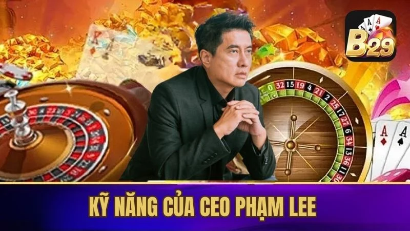 Kỹ năng giúp Phạm Lee luôn làm chủ tình huống 